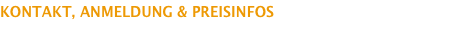 KONTAKT, ANMELDUNG & PREISINFOS 