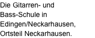 Die Gitarren- und Bass-Schule in Edingen/Neckarhausen, Ortsteil Neckarhausen.
